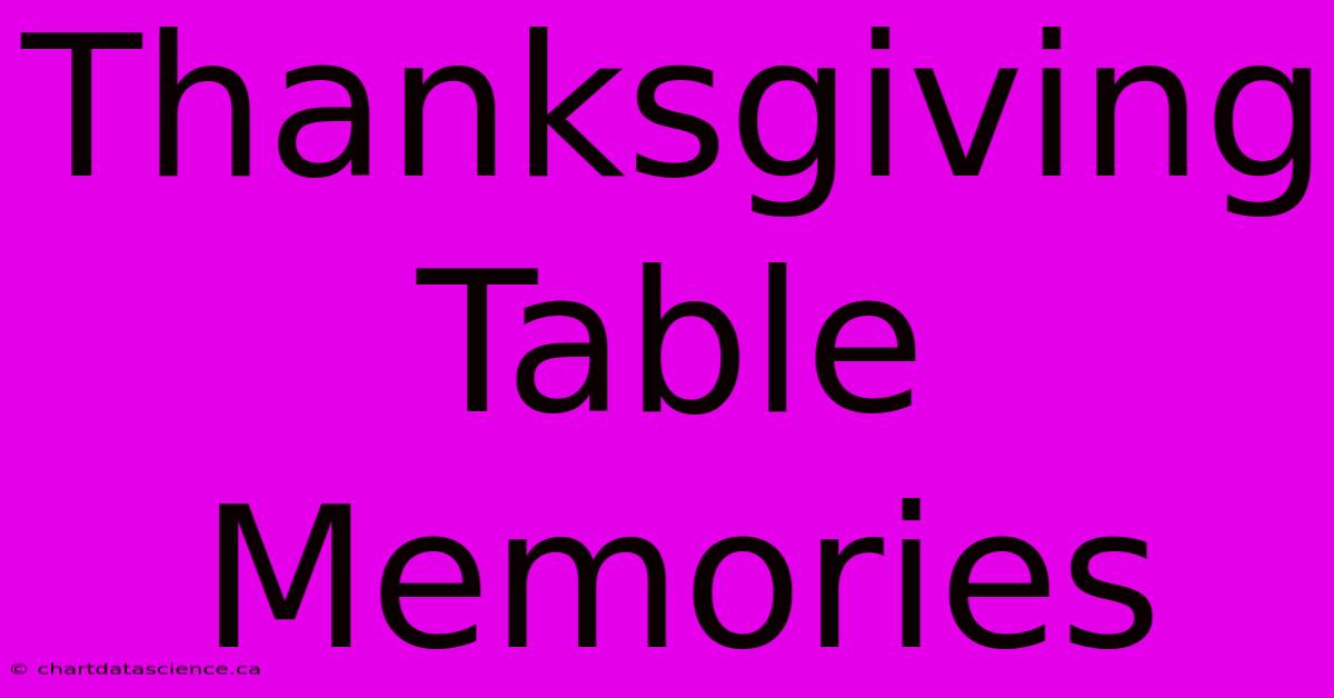 Thanksgiving Table Memories