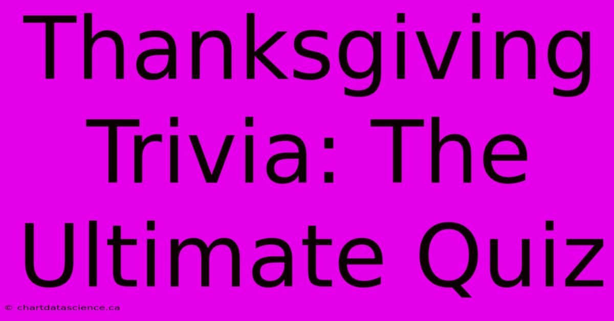 Thanksgiving Trivia: The Ultimate Quiz