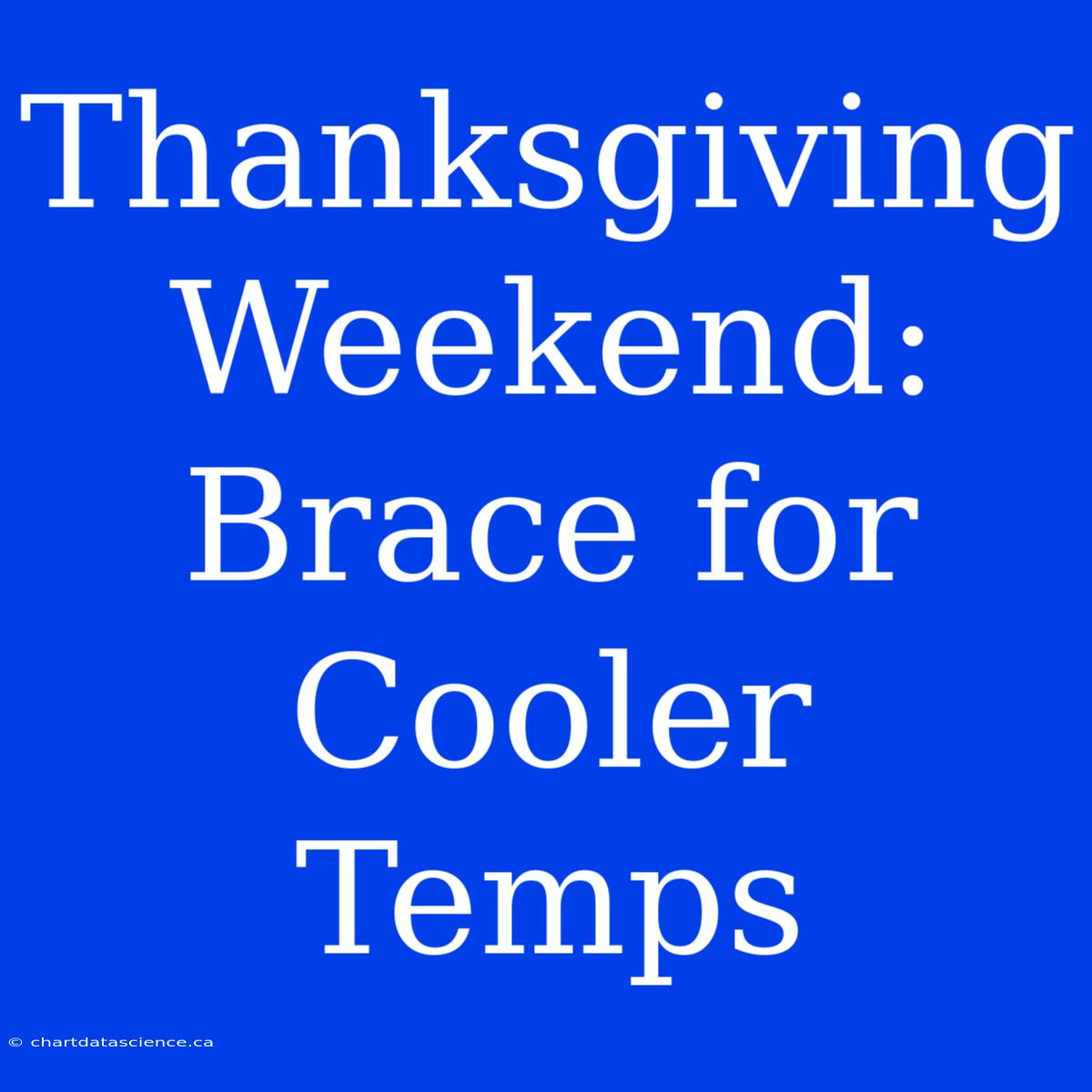 Thanksgiving Weekend: Brace For Cooler Temps