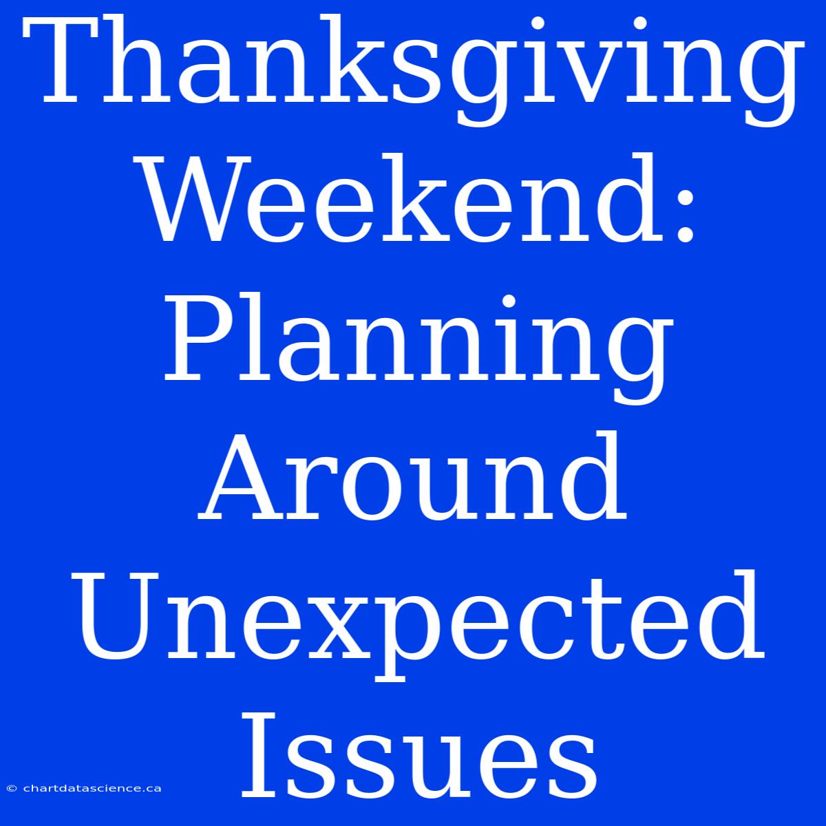 Thanksgiving Weekend: Planning Around Unexpected Issues