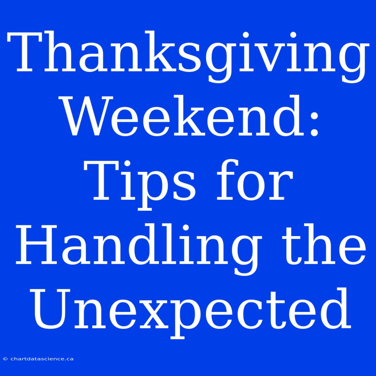 Thanksgiving Weekend: Tips For Handling The Unexpected