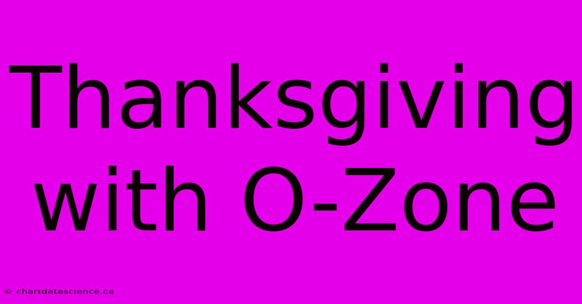 Thanksgiving With O-Zone