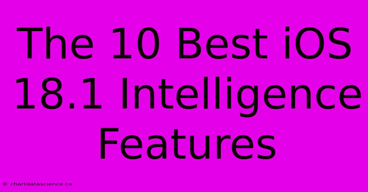 The 10 Best IOS 18.1 Intelligence Features 