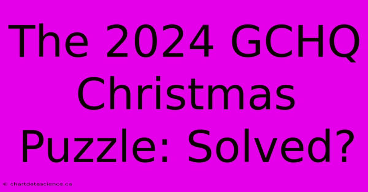 The 2024 GCHQ Christmas Puzzle: Solved?