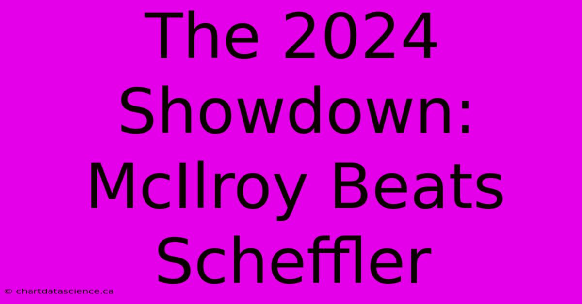 The 2024 Showdown: McIlroy Beats Scheffler