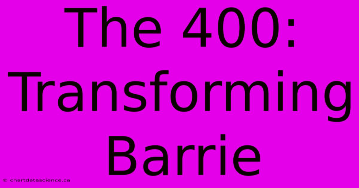 The 400: Transforming Barrie