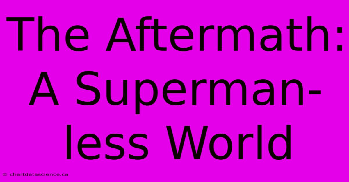 The Aftermath: A Superman-less World