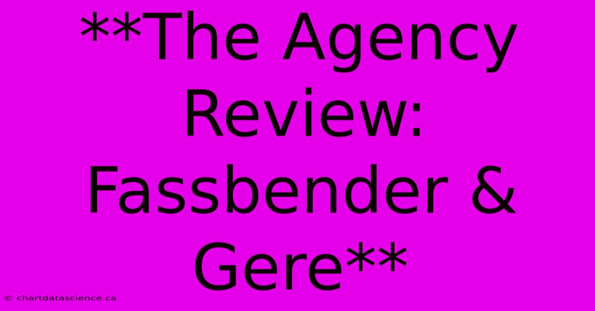 **The Agency Review: Fassbender & Gere**