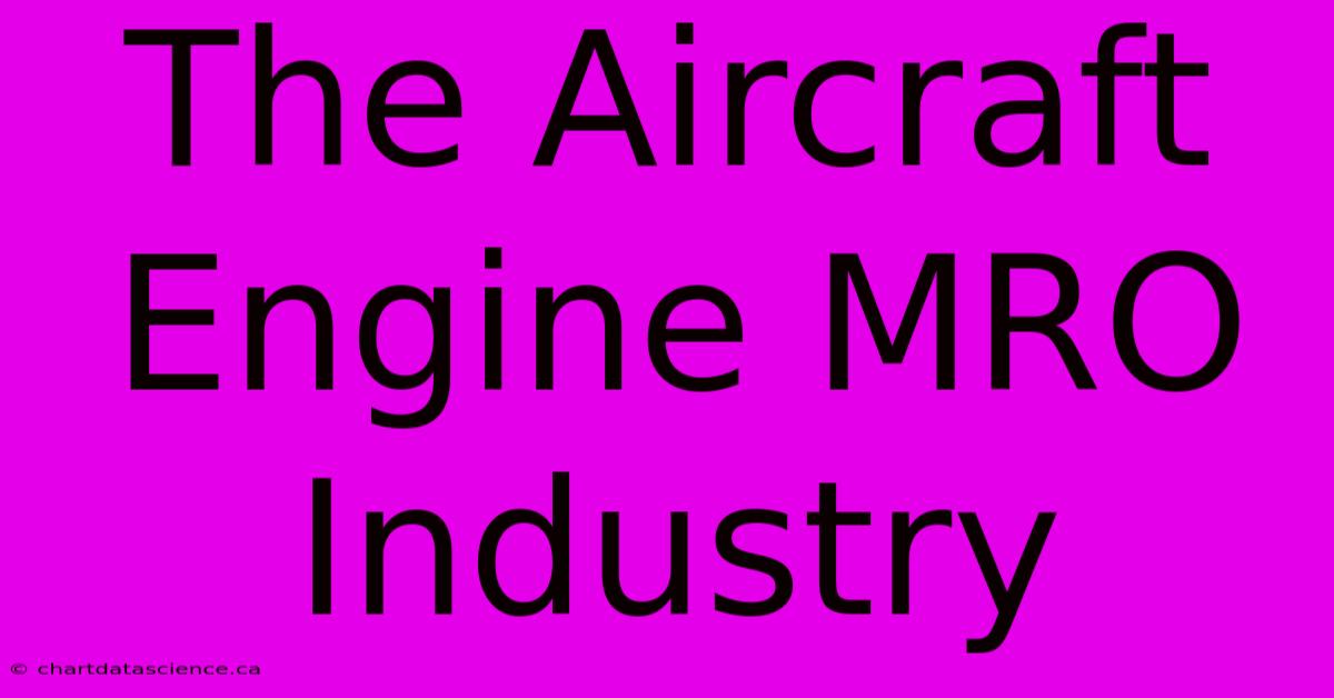 The Aircraft Engine MRO Industry