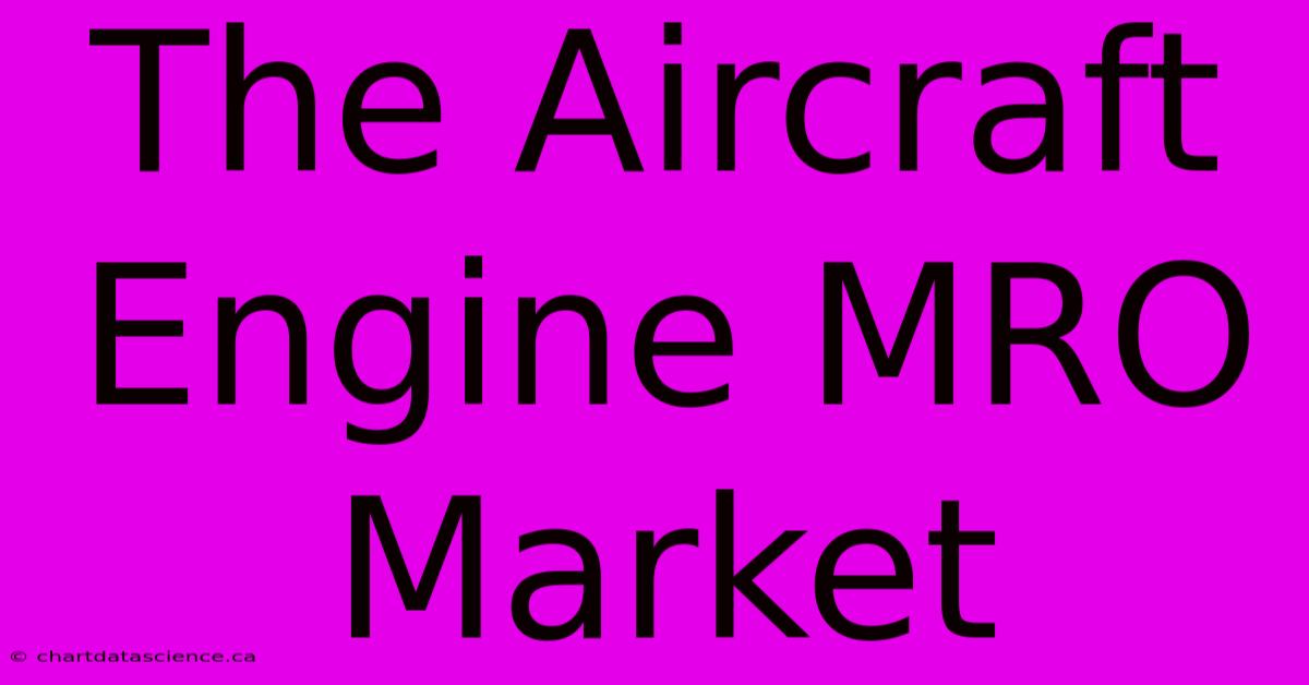 The Aircraft Engine MRO Market