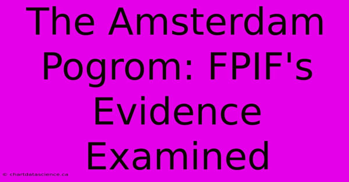 The Amsterdam Pogrom: FPIF's Evidence Examined