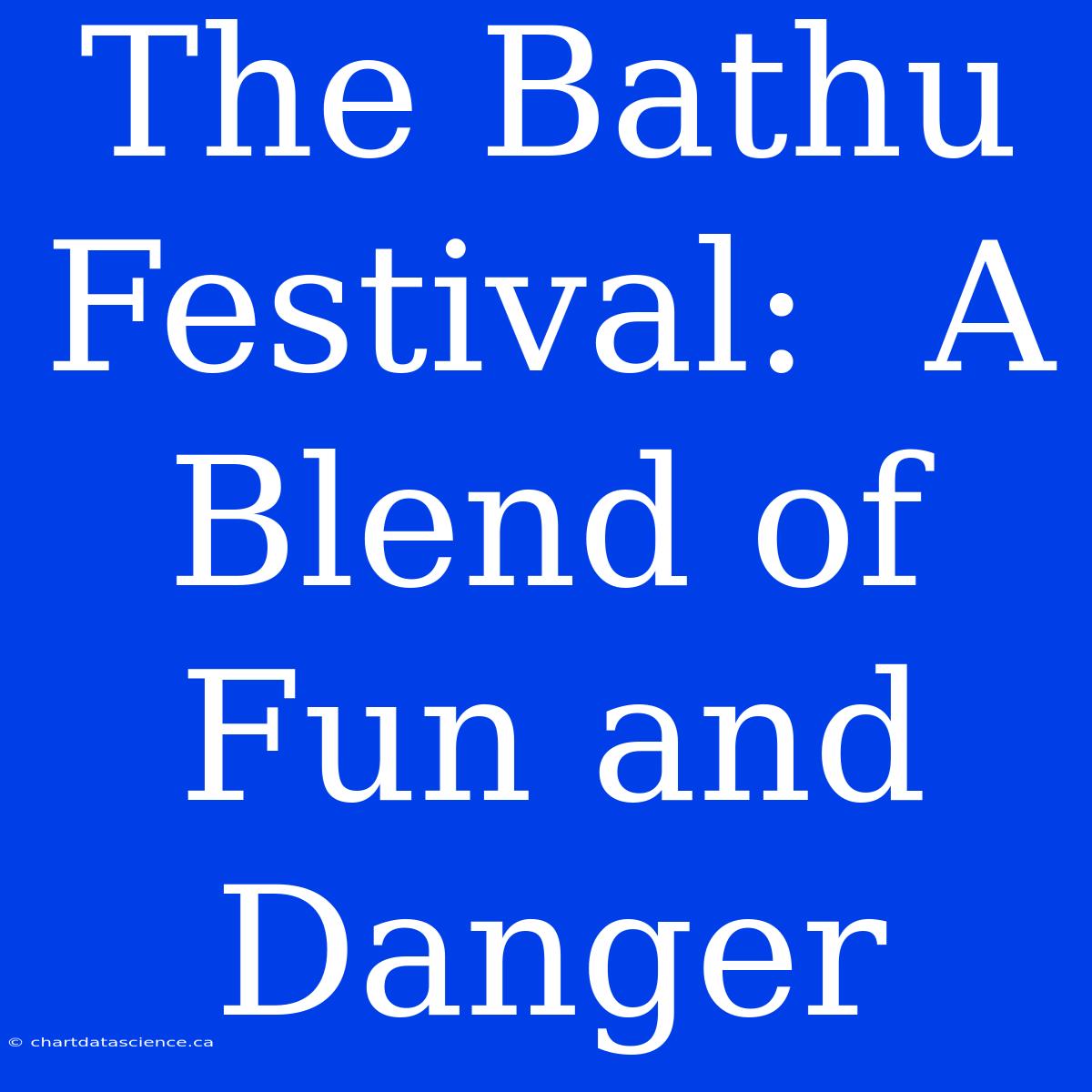 The Bathu Festival:  A Blend Of Fun And Danger