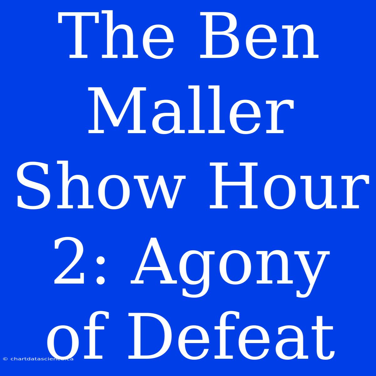 The Ben Maller Show Hour 2: Agony Of Defeat