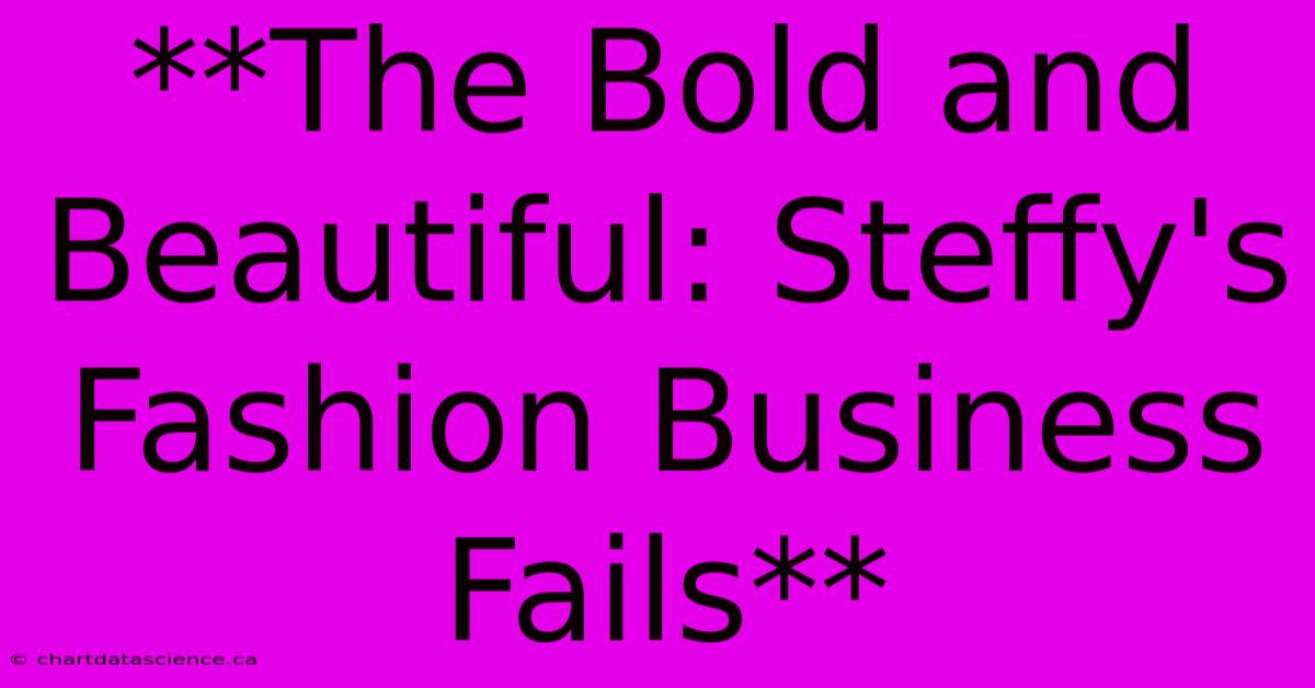 **The Bold And Beautiful: Steffy's Fashion Business Fails**