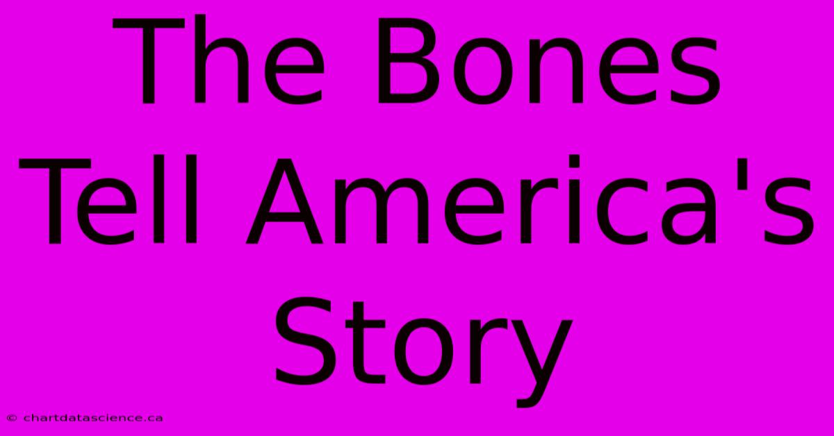 The Bones Tell America's Story 