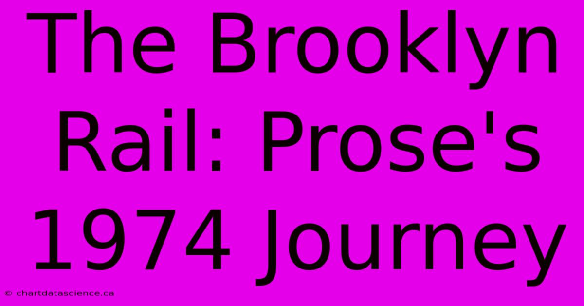 The Brooklyn Rail: Prose's 1974 Journey