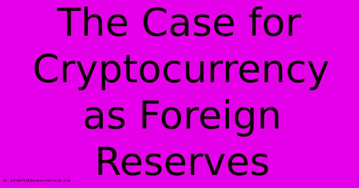 The Case For Cryptocurrency As Foreign Reserves