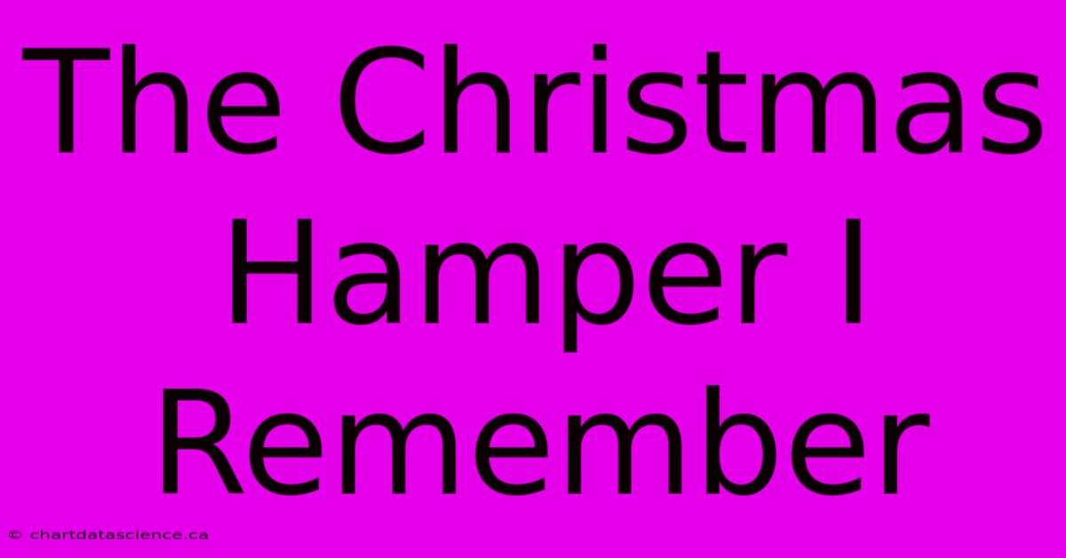 The Christmas Hamper I Remember