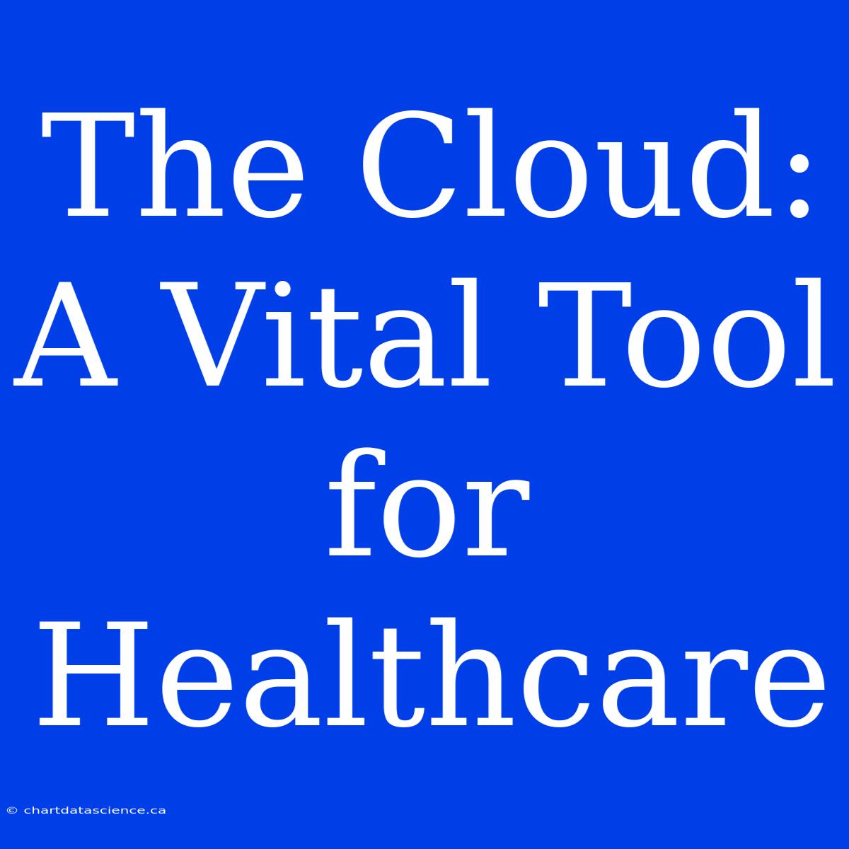 The Cloud:  A Vital Tool For Healthcare