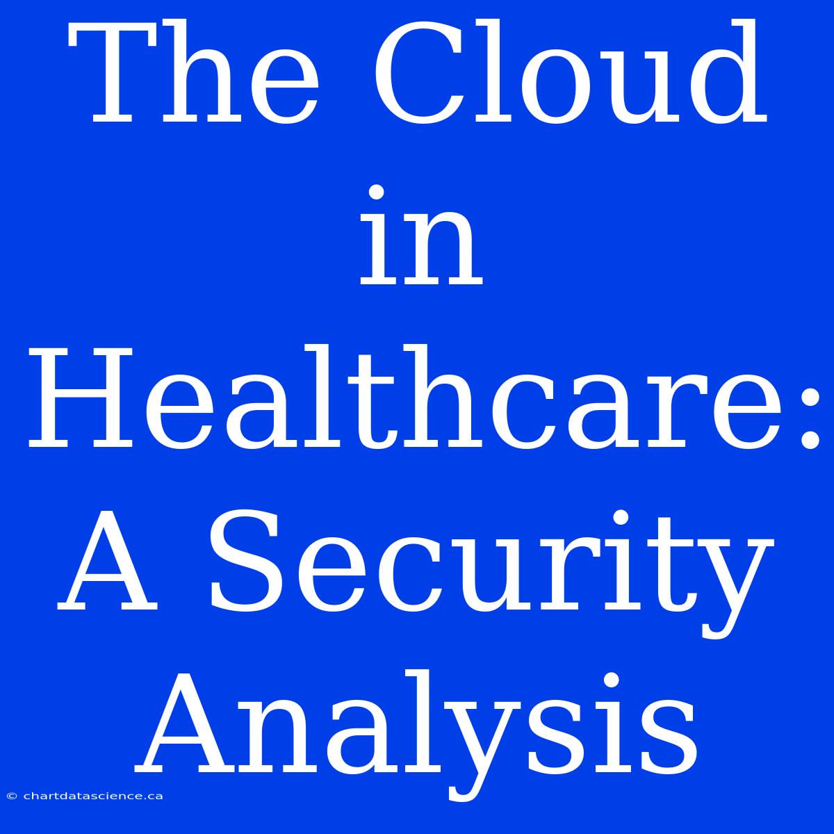 The Cloud In Healthcare:  A Security Analysis