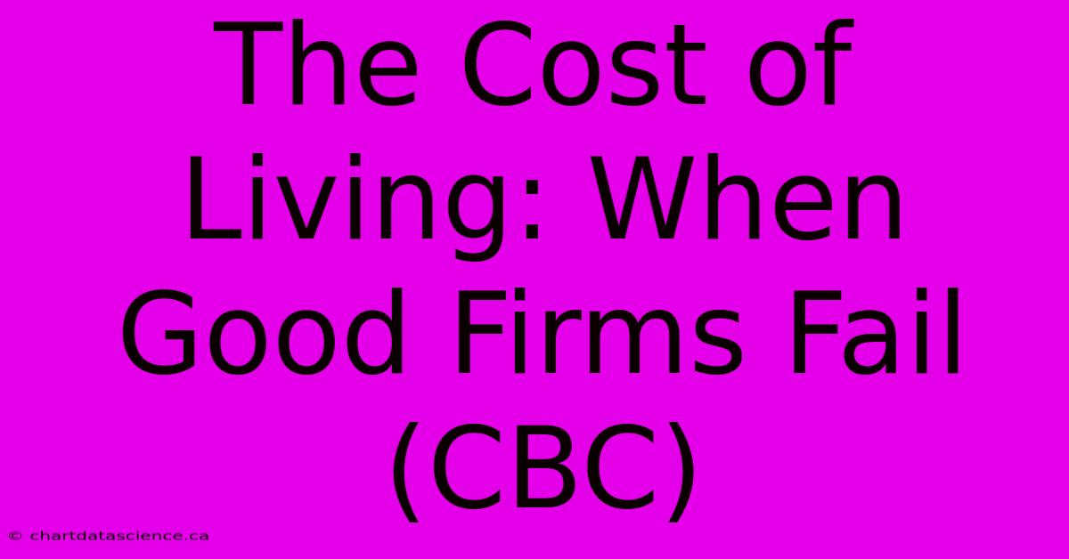 The Cost Of Living: When Good Firms Fail (CBC)