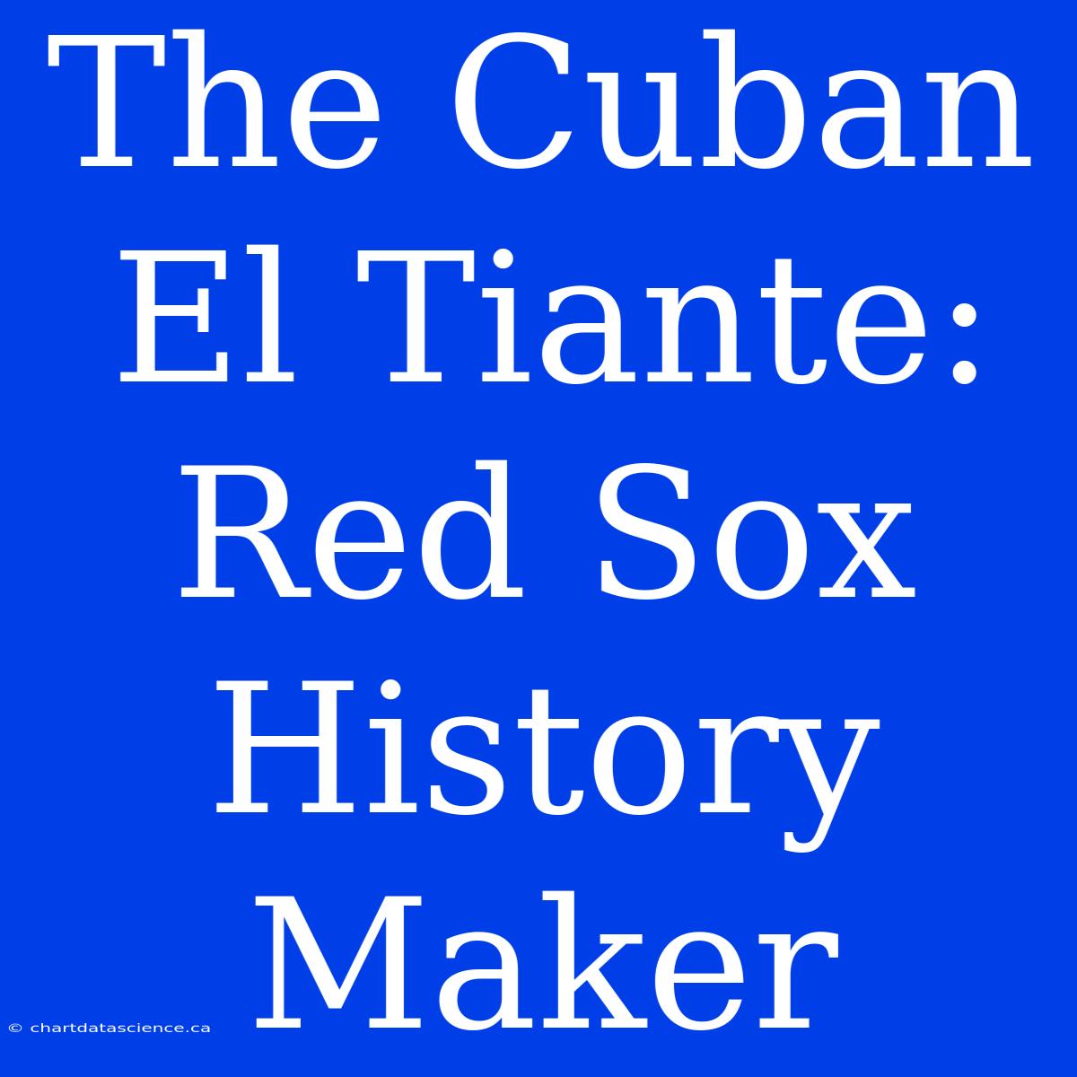 The Cuban El Tiante:  Red Sox History Maker