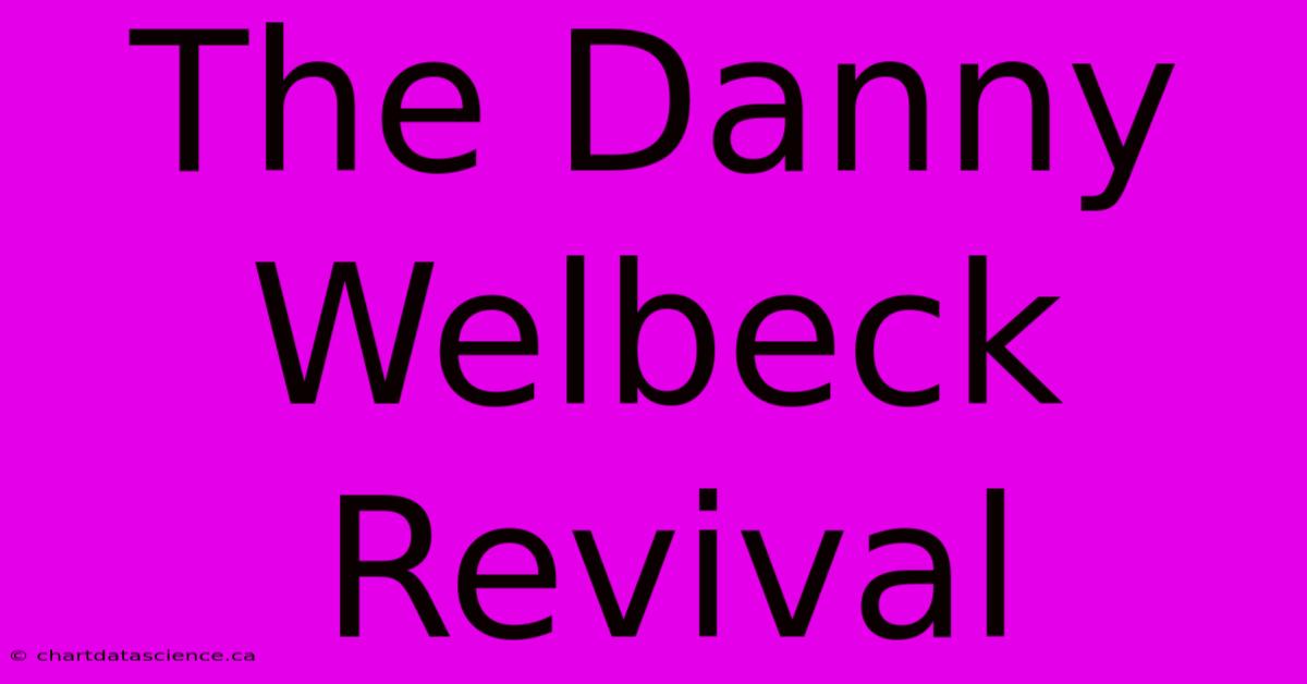 The Danny Welbeck Revival