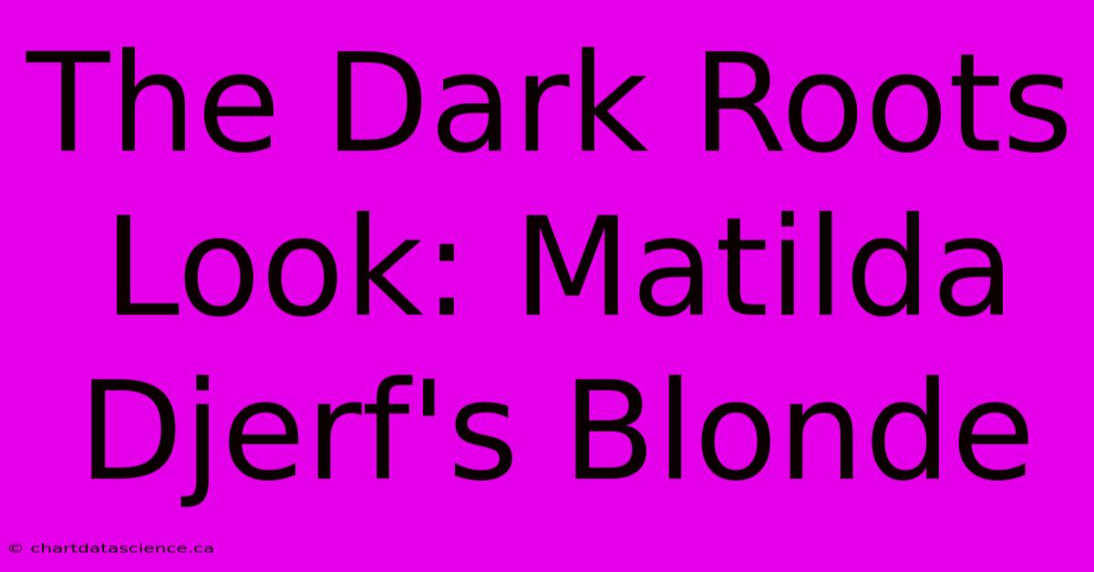 The Dark Roots Look: Matilda Djerf's Blonde