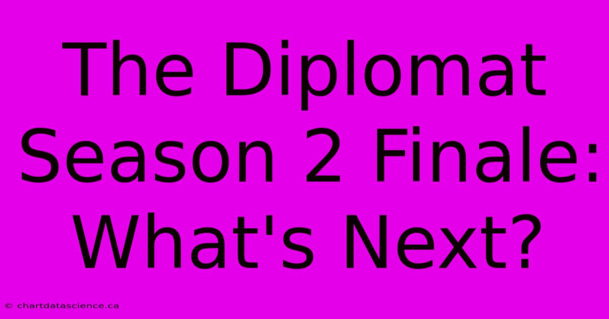 The Diplomat Season 2 Finale: What's Next?