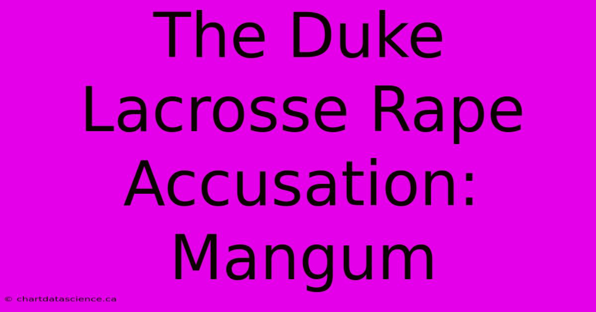 The Duke Lacrosse Rape Accusation: Mangum