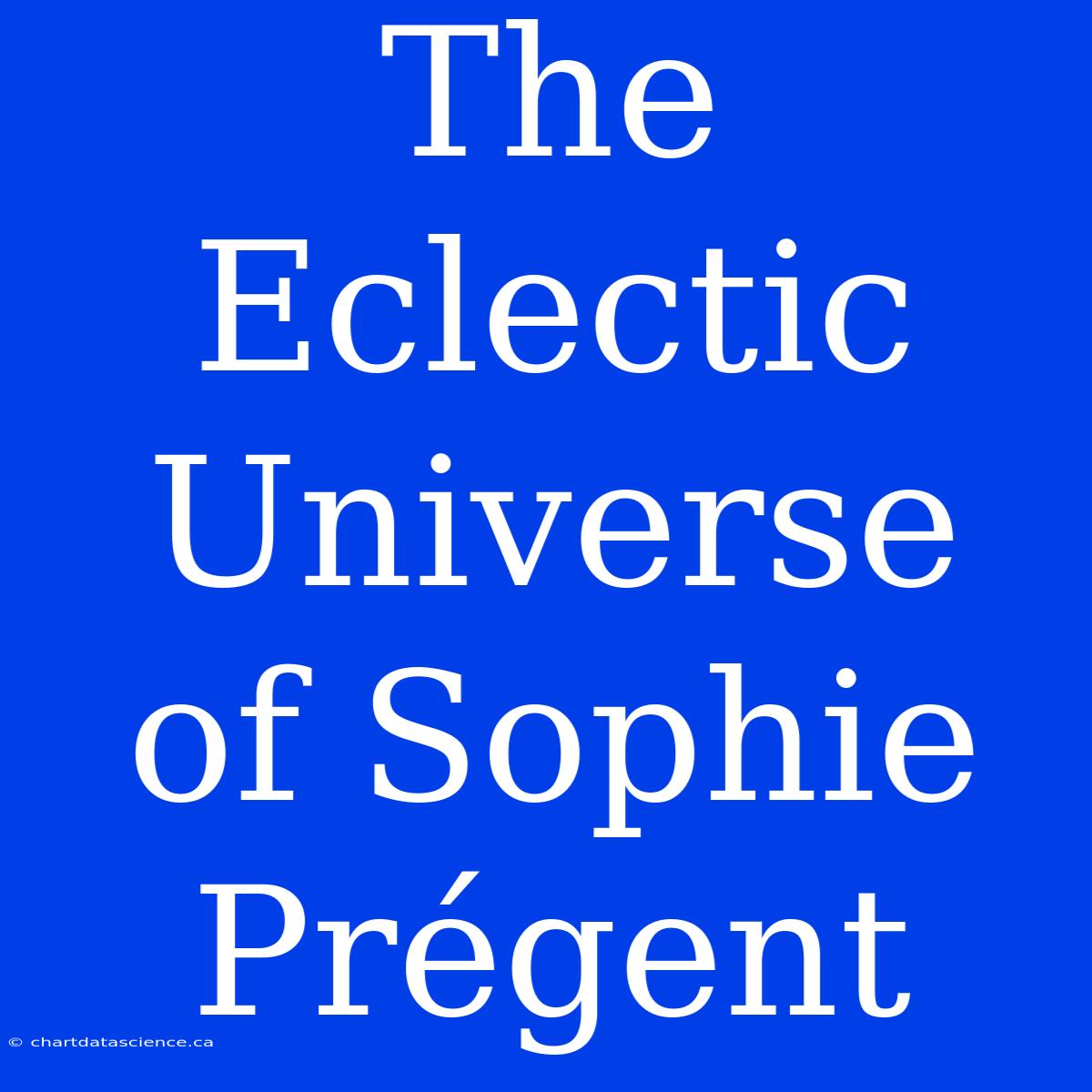 The Eclectic Universe Of Sophie Prégent