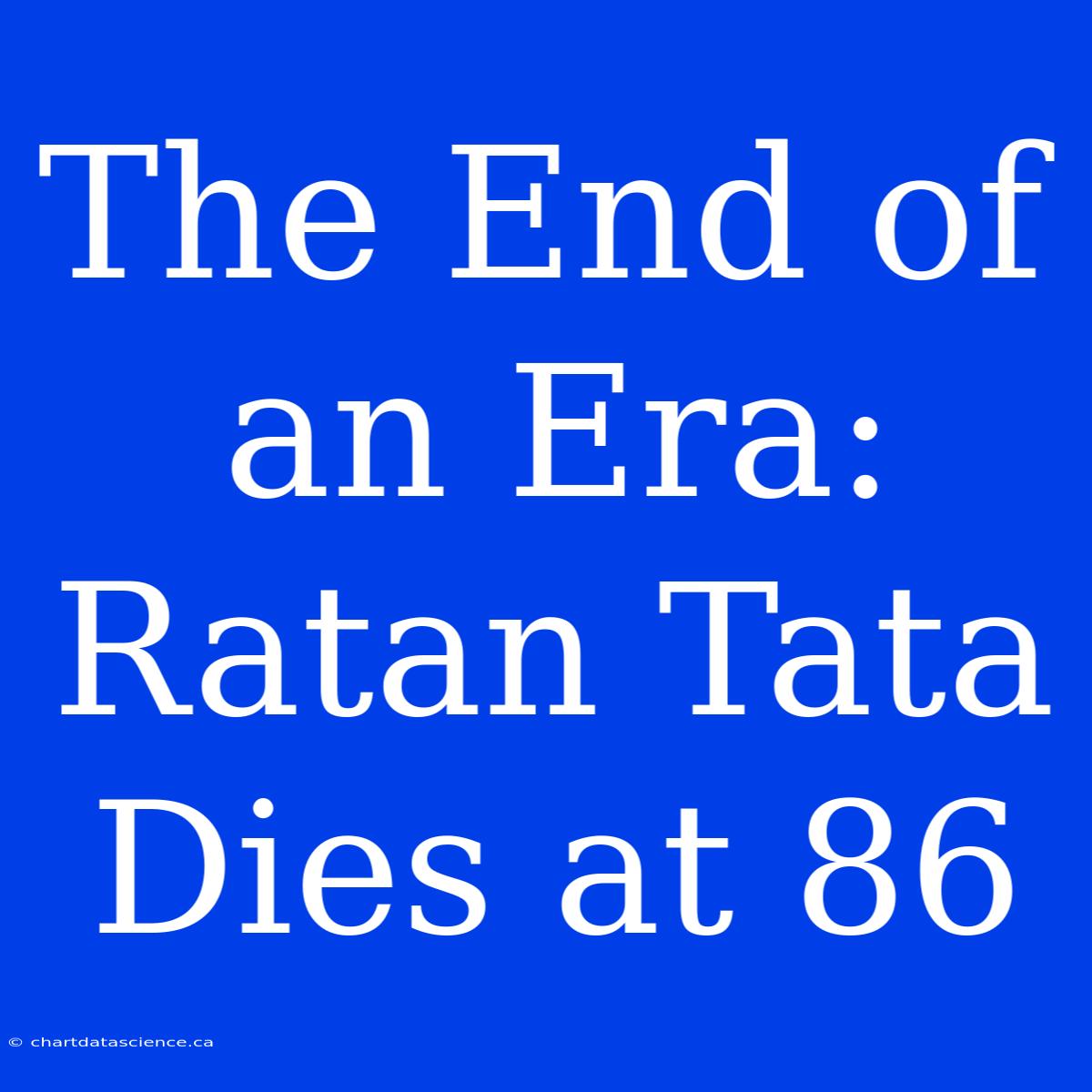 The End Of An Era: Ratan Tata Dies At 86