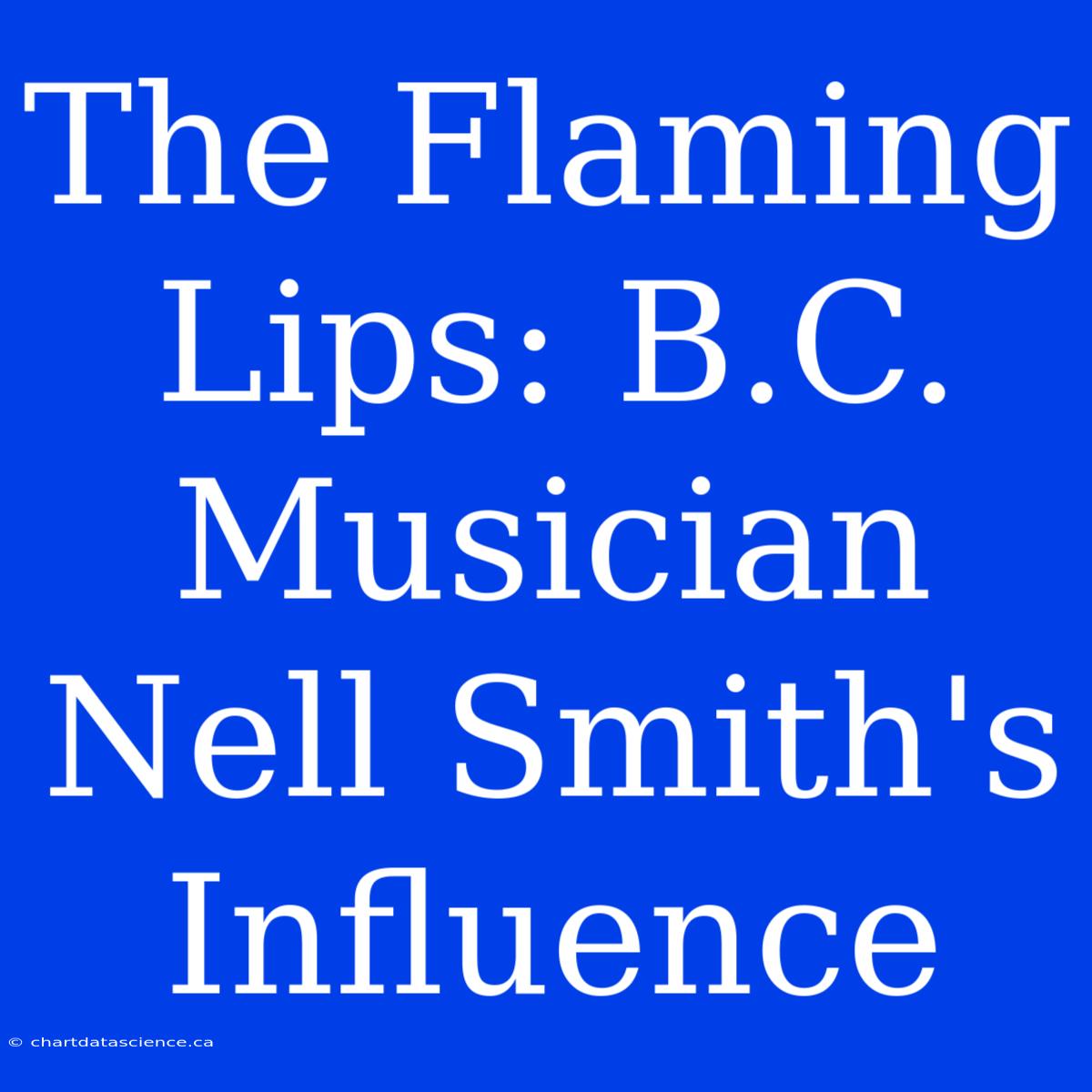 The Flaming Lips: B.C. Musician Nell Smith's Influence