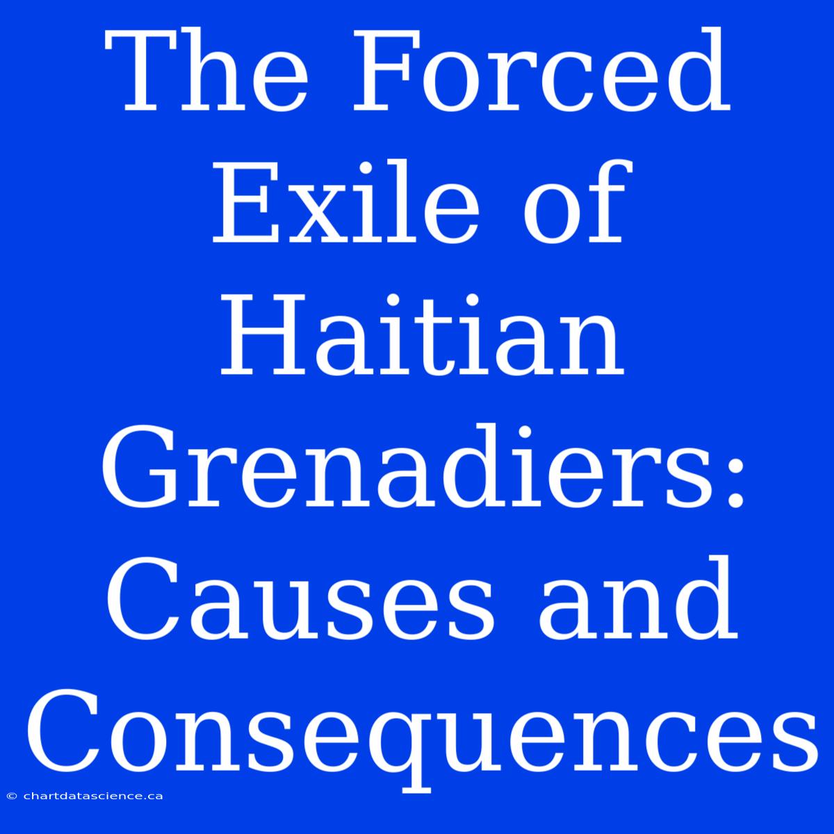 The Forced Exile Of Haitian Grenadiers: Causes And Consequences