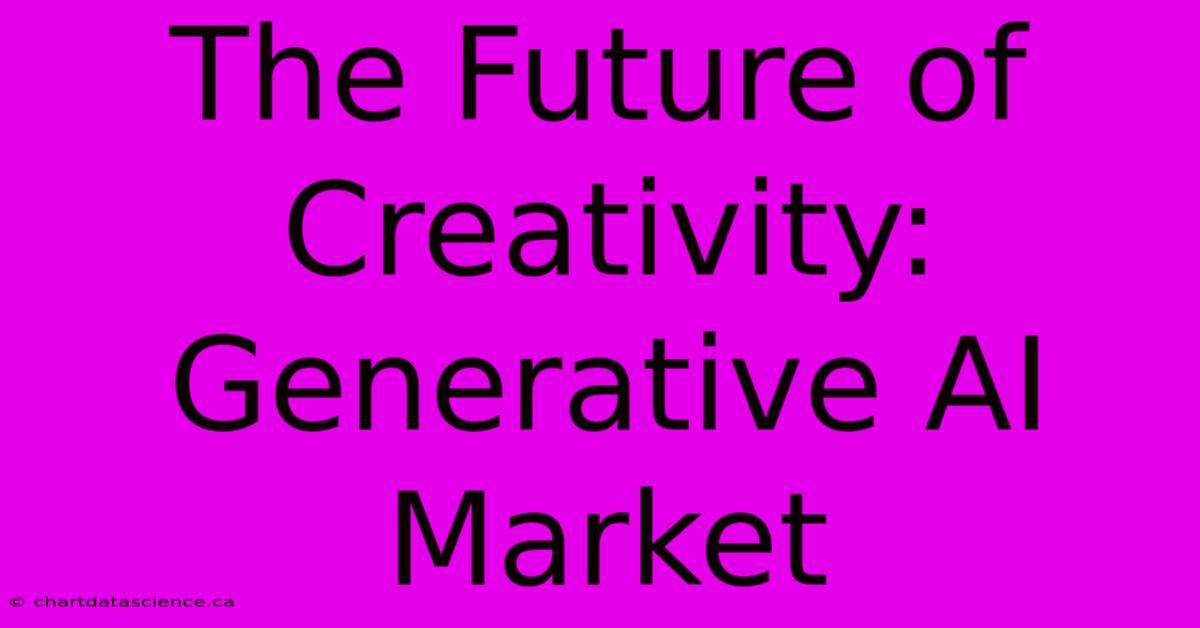 The Future Of Creativity: Generative AI Market