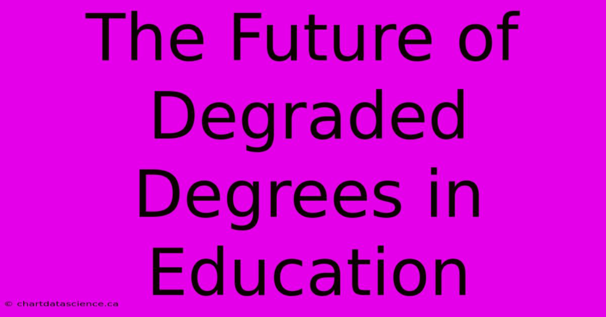 The Future Of Degraded Degrees In Education