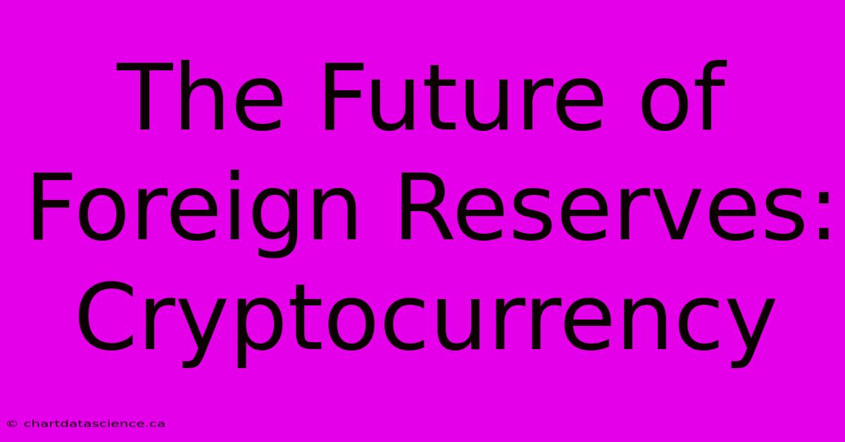 The Future Of Foreign Reserves: Cryptocurrency