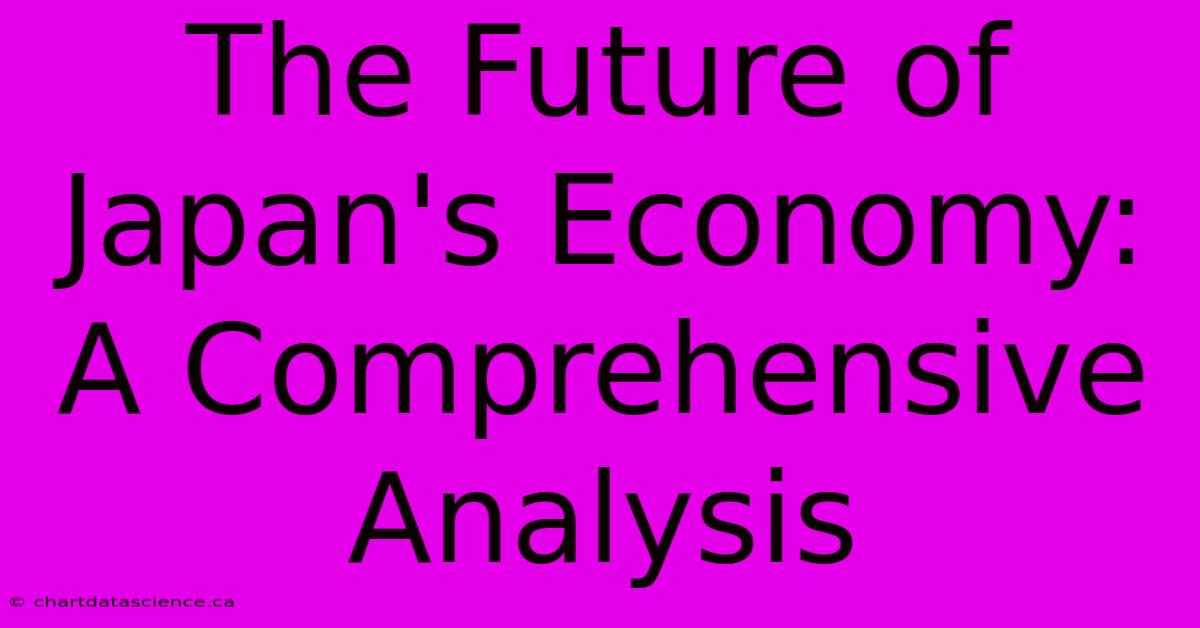 The Future Of Japan's Economy: A Comprehensive Analysis