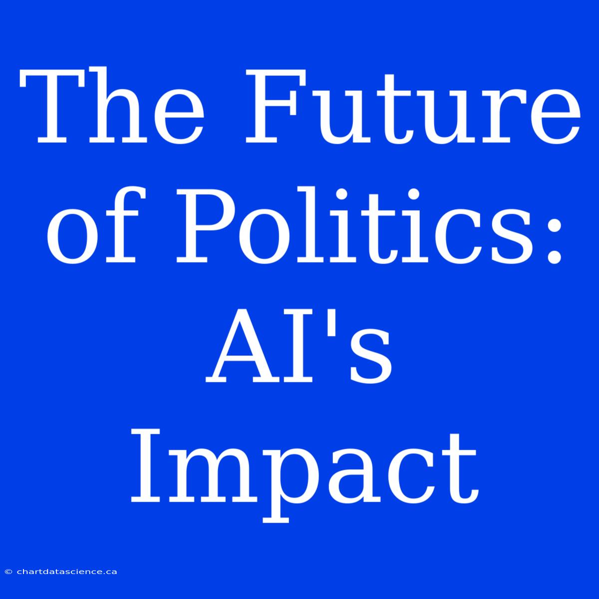 The Future Of Politics: AI's Impact