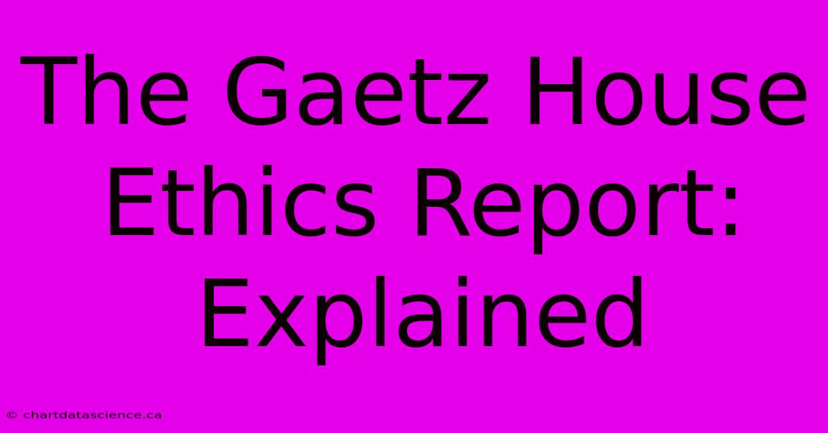 The Gaetz House Ethics Report: Explained