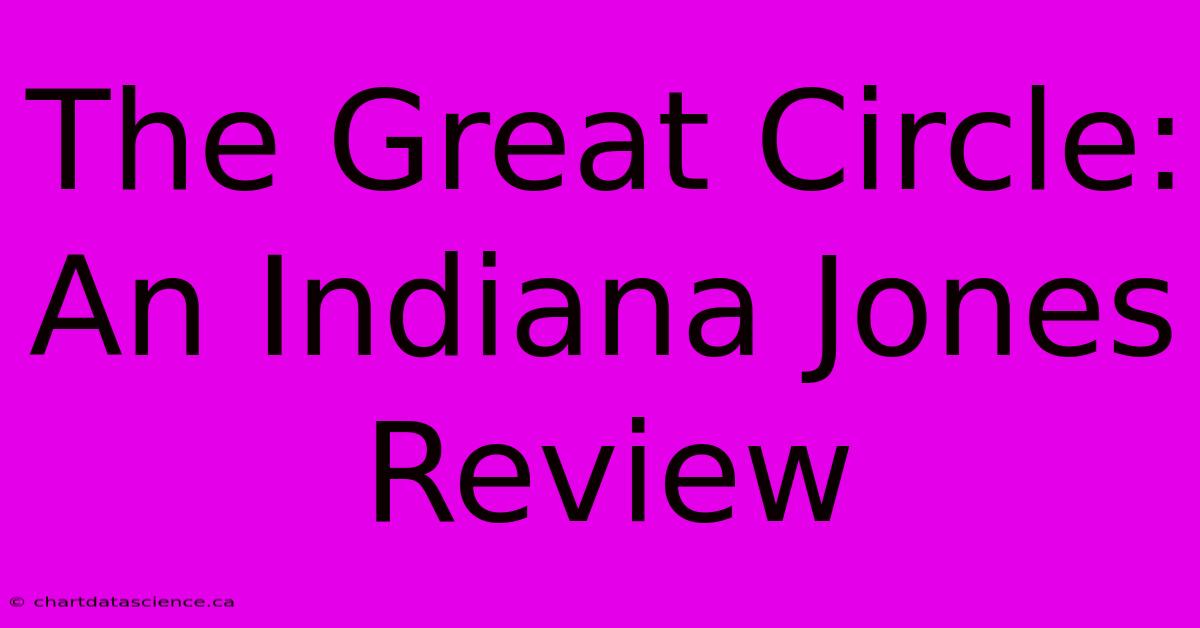 The Great Circle: An Indiana Jones Review