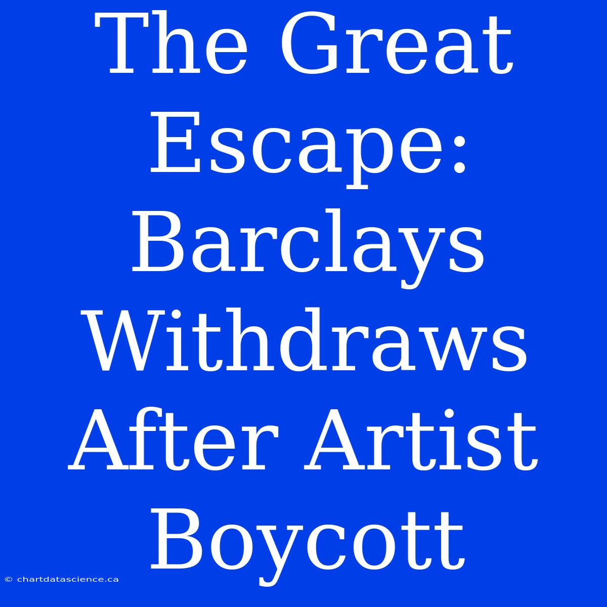 The Great Escape: Barclays Withdraws After Artist Boycott