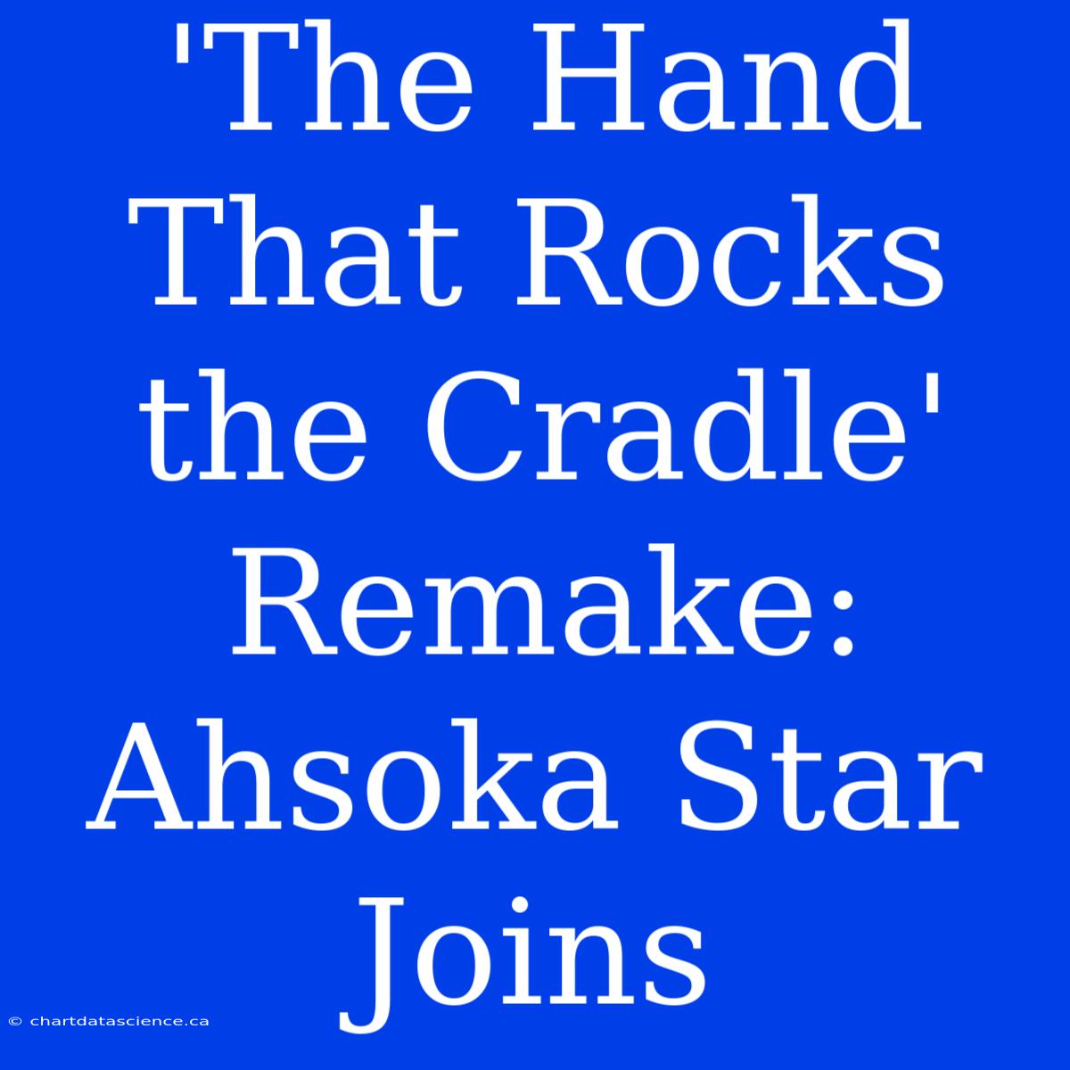 'The Hand That Rocks The Cradle' Remake: Ahsoka Star Joins