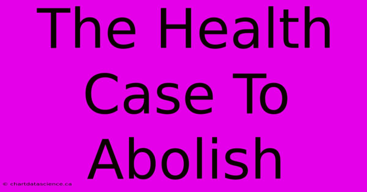 The Health Case To Abolish 