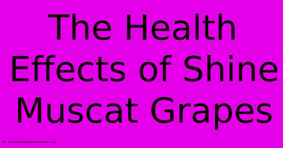 The Health Effects Of Shine Muscat Grapes