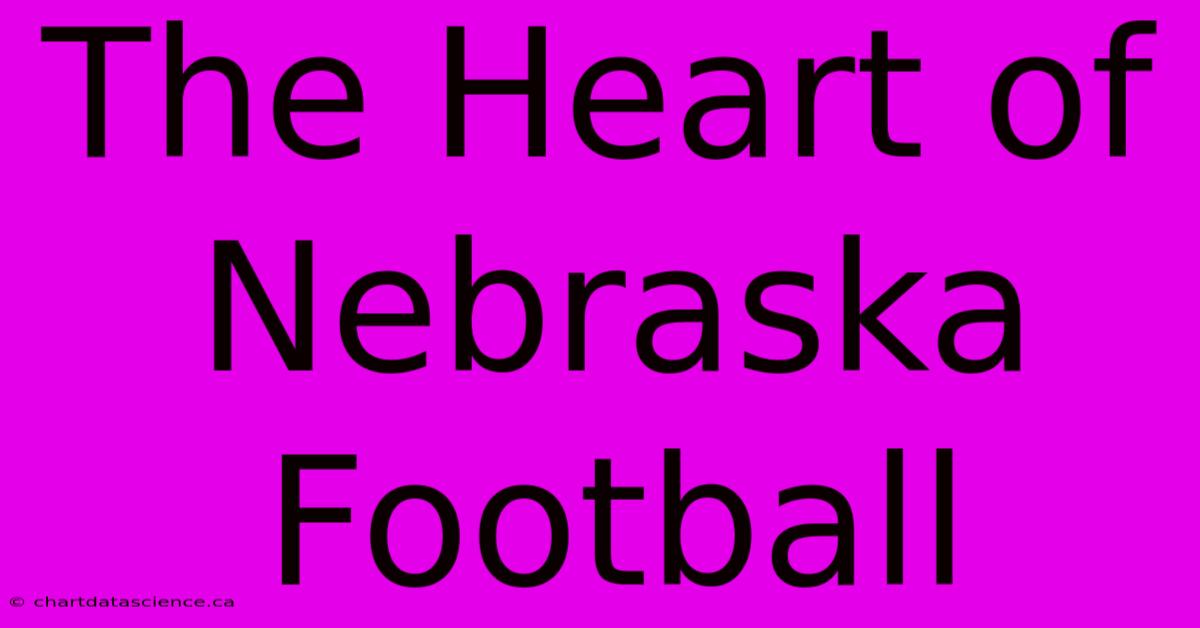 The Heart Of Nebraska Football