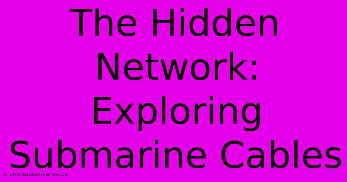 The Hidden Network: Exploring Submarine Cables