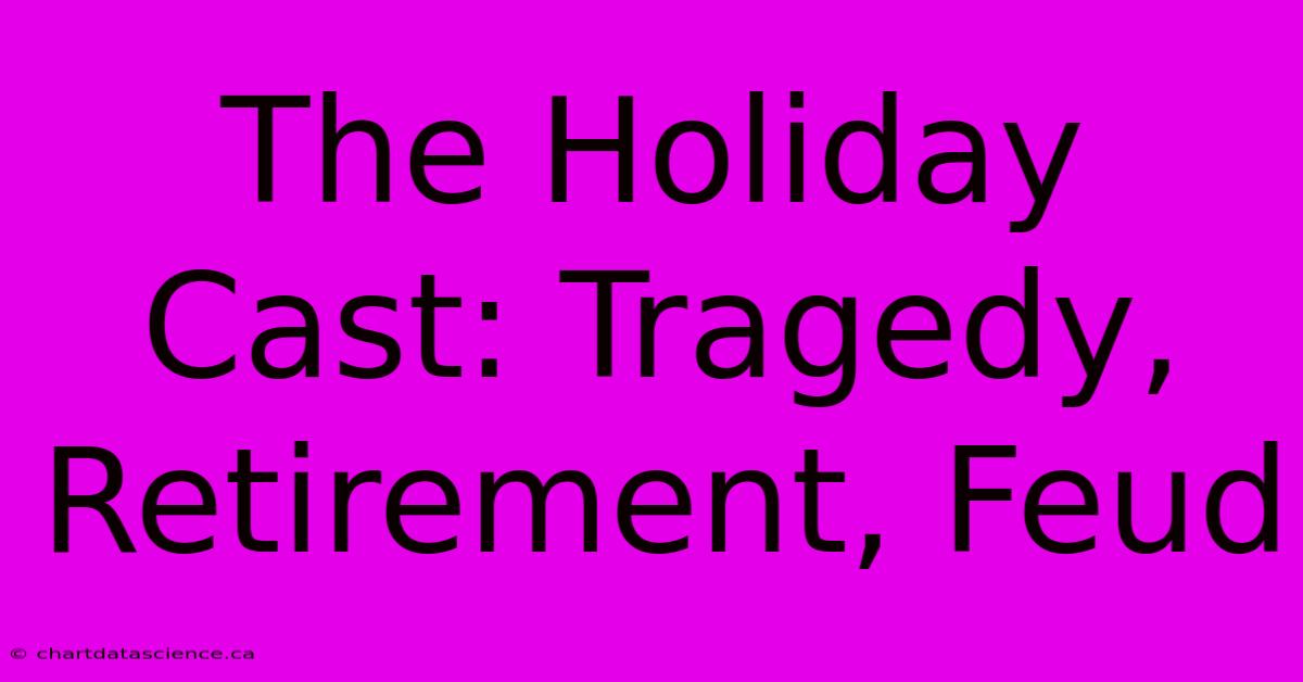 The Holiday Cast: Tragedy, Retirement, Feud