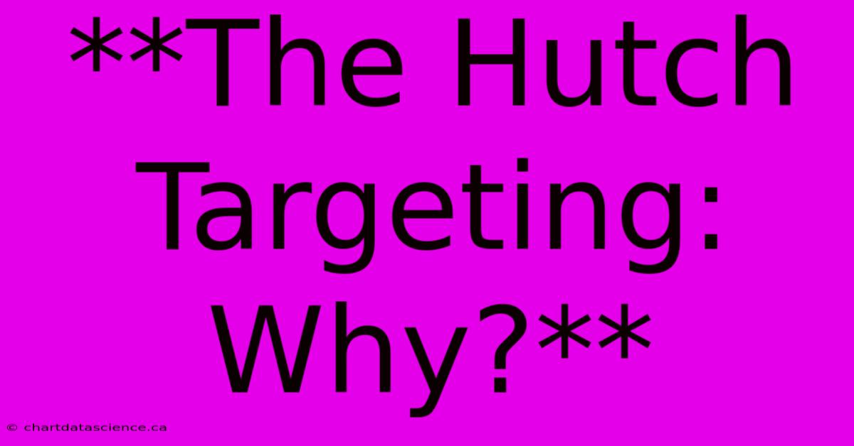 **The Hutch Targeting: Why?**