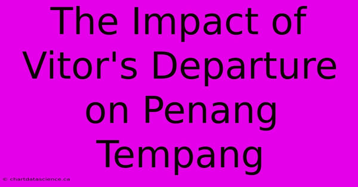 The Impact Of Vitor's Departure On Penang Tempang